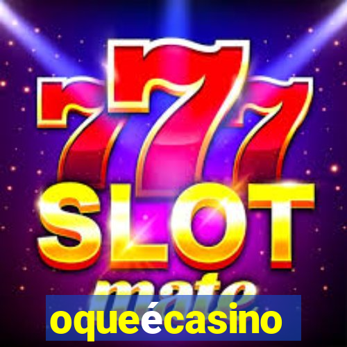 oqueécasino