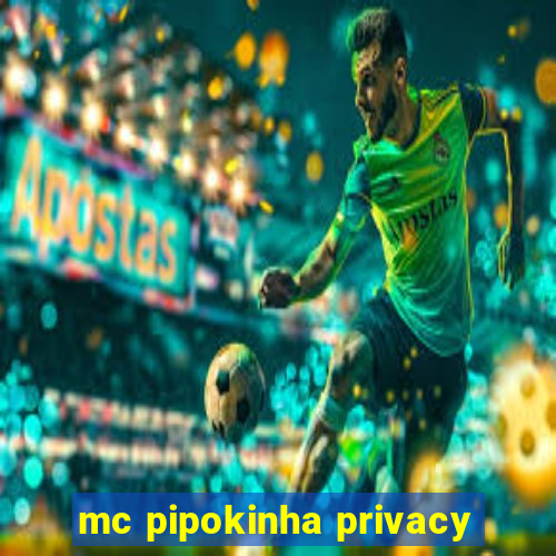 mc pipokinha privacy