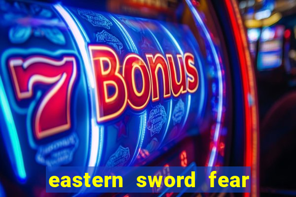 eastern sword fear and hunger