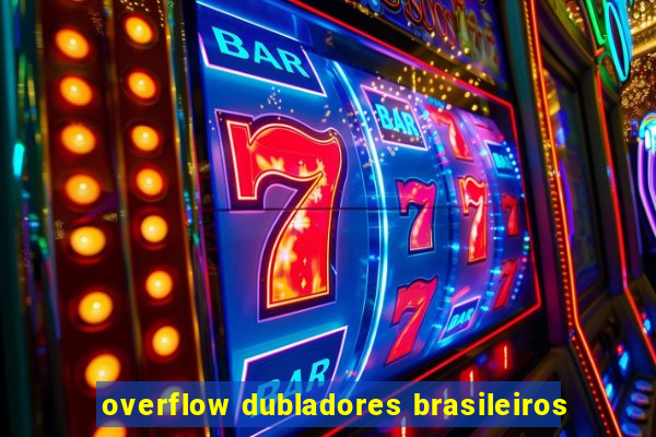 overflow dubladores brasileiros