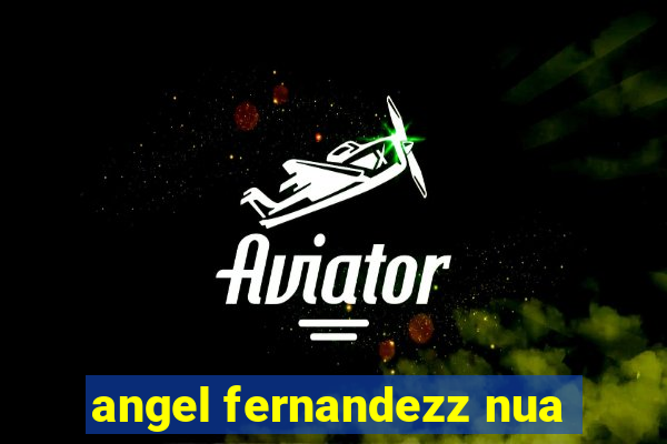 angel fernandezz nua