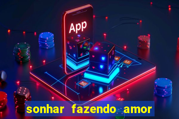 sonhar fazendo amor com outra pessoa jogo do bicho