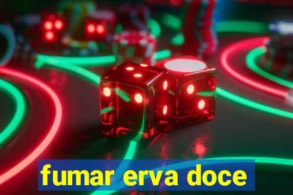 fumar erva doce