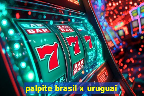 palpite brasil x uruguai