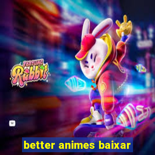 better animes baixar